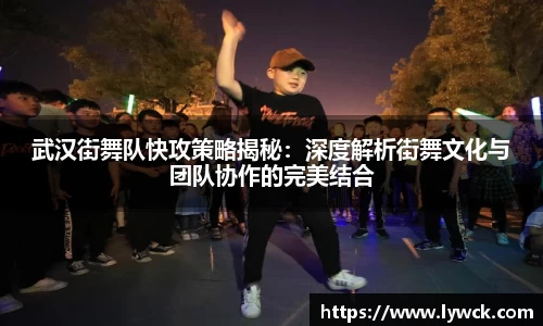 武汉街舞队快攻策略揭秘：深度解析街舞文化与团队协作的完美结合