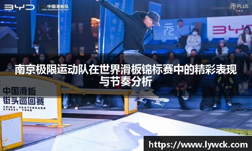 南京极限运动队在世界滑板锦标赛中的精彩表现与节奏分析