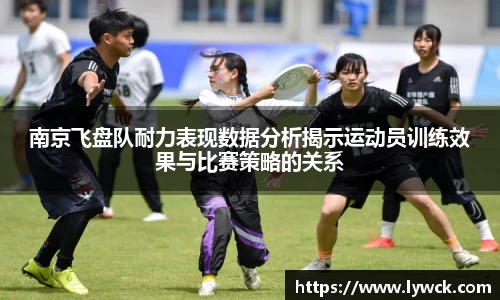 南京飞盘队耐力表现数据分析揭示运动员训练效果与比赛策略的关系